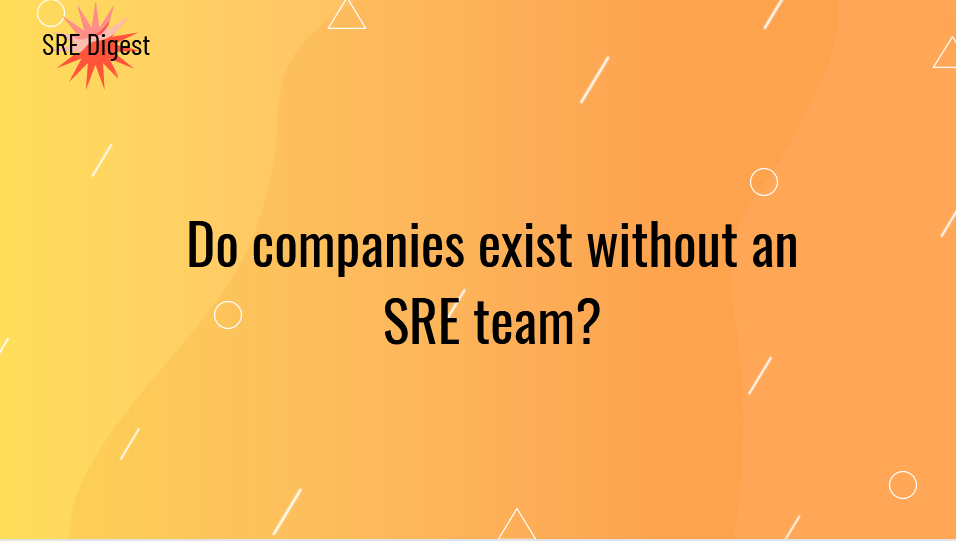 Do companies exist without an SRE team?